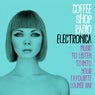 Coffee Shop Radio: Electronica (Music to Listen to into Your Favourite Lounge Bar)