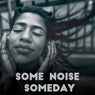 Some Noise Someday