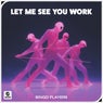 Let Me See You Work