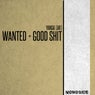 Wanted + Good Shit