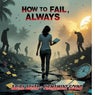 How to Fail, Always