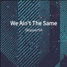 We Ain't The Same