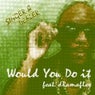 Would You Do It (feat. DRamaflex)