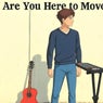 Are You Here to Move?