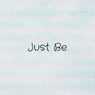 Just Be