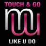 Touch & Go Like U Do