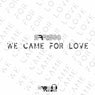 We Came for Love