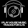 I Play House Music (Tracks for DJ's)