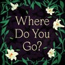 Where Do You Go?