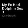 My Ex Had Dolphin Sex 3