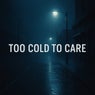 Too Cold to Care