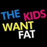 The kids want FAT