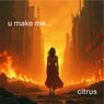 u make me