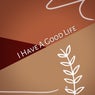 I Have a Good Life