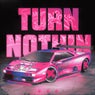 TURN NOTHIN