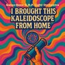 I Brought This Kaleidoscope From Home