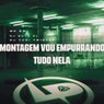 Montagem Vou Empurrando Tudo Nela