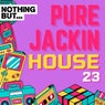 Nothing But... Pure Jackin' House, Vol. 23