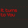 It Turns to You