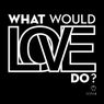 What Would Love Do? (ReFeel)