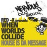 Red X Presents When Worlds Collide - House Is The Message