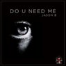 Do U Need Me