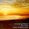 Lounging Music for Your Special Moments