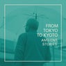 From Tokyo to Kyoto - Ambient Stories