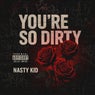You're So Dirty