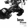 Less Is More, Pt. 2