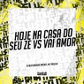 Hoje na Casa do Seu Zé Vs Vai Amor