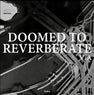 Doomed to Reverberate V/A