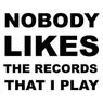 Nobody Likes the Records That I Play