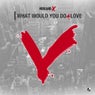 What Would You Do 4 Love - EP