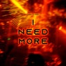 I NEED MORE