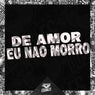 DE AMOR EU NÃO MORRO