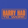 Harry Had to Work