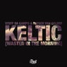 Keltic (Wasted in the Morning) [Magnificence Madness Remix]