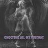 Ghosting All My Friends