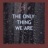 Life Is the Only Thing We Are