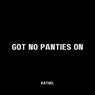 Got No Panties On