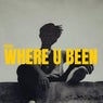 WHERE U BEEN
