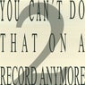 You Can't Do That On a Record Anymore 2