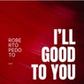 I'll Good to You