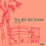 You Got The House