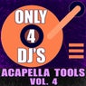 Only 4 DJ's: Acapella Tools, Vol. 4