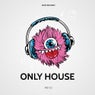 ONLY HOUSE