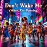 Don't wake me (when I'm Dancing)