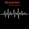 Why Do We Wait?