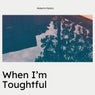 When I'm Toughtful